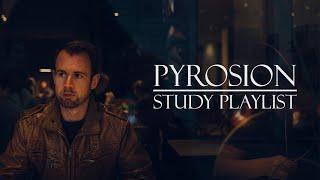 Pyrosion study playlist