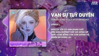 Vạn Sự Tùy Duyên (Style Huy PT Remix) - Thanh Hưng & AIR Remix  Phía Xa Vời Có Anh Đang Chờ Remix