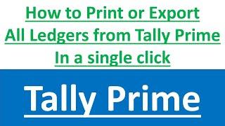 How to print or export all ledgers from tally prime in a single click