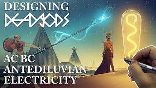 Designing DEAD gODS: Antediluvian Electricity