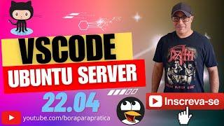  Integração do Visual Studio Code VSCode no Ubuntu Server 22.04 do Projeto Bora para Prática 