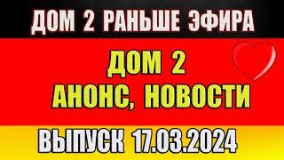 Дом 2 сегодняшний выпуск от 17 03 2024. Раньше Эфира…Анонс…Новости дом 2