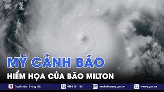 Mỹ cảnh báo cơn bão Milton là mối hiểm họa lớn, bang Florida 'nín thở' ứng phó thiên tai - VNews