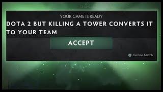 Dota 2 But Killing A Tower Converts It To Your Team