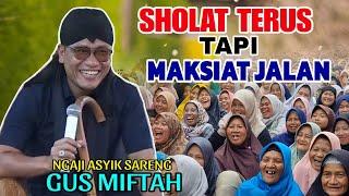 Gus Miftah Terbaru - Sholat Terus Tapi Maksiat Jalan Bagaimana Hukumnya??