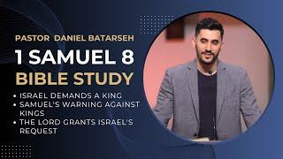 1 Samuel 8 Bible Study (Israel Demands a King/Samuel Warns/The Lord Grants) | Pastor Daniel Batarseh