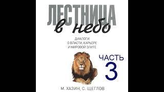 Михаил Хазин – Лестница в небо. Диалоги о власти, карьере и мировой элите. Часть 3. [Аудиокнига]