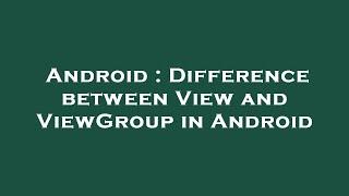 Android : Difference between View and ViewGroup in Android