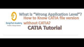 What is "Wrong application level" in CATIA !! How to know CATIA saved file version without CATIA V5