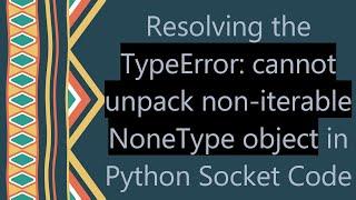 Resolving the TypeError: cannot unpack non-iterable NoneType object in Python Socket Code