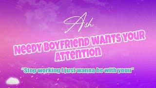 ASMR | Needy boyfriend wants all your attention... (M4F)