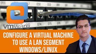 Configure a Virtual Machine to Use a LAN Segment- VMware Workstation