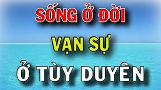 Sống Ở Đời Vạn Sự Tùy Duyên Nên Nhớ Mọi Sự Đều Có Nhân Quả