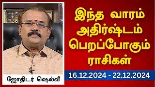 இந்த வாரம் அதிர்ஷ்டம் பெறப்போகும் ராசிகள் (16.12.2024 - 22.12.2024) | ஜோதிடர் ஷெல்வீ