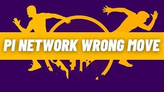 PI NETWORK WRONG MOVE | REAL OR FAKE?
