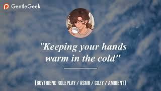 [M4F] "Keeping Your Hands Warm in the Cold" ~ [ASMR] [Boyfriend] [Roleplay] [Ambient Winter Sounds]