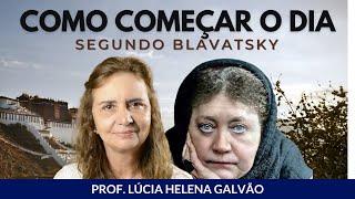 O que fazer ao acordar? Recomendação de Helena Blavatsky com a Prof. Lúcia Helena Galvão