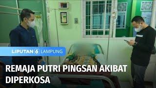 Remaja Putri Pingsan Akibat Diperkosa | Liputan 6 Lampung