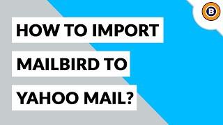 Import Mailbird to Yahoo Mail with Emails & Address Book Contacts Automatically