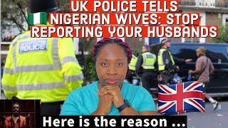 UK  police tells Nigerian wives: stop reporting your husbands /uk  immigrant/ new bag ft unahubs