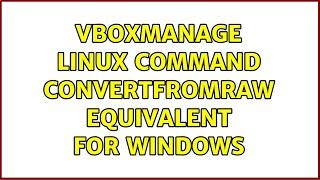 VBoxManage Linux command convertfromraw equivalent for Windows