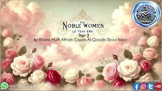 The Noble Women Of That Era Part 2 By Allama Mufti Afthab Cassim