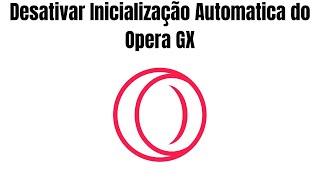 Como Desativar Inicialização Automática do Opera GX
