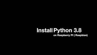 Install Python 3.8 on Raspberry PI ( Raspbian)