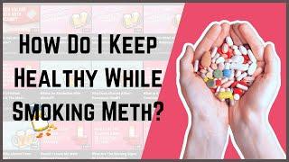 How Do I Keep Healthy While Smoking Meth?