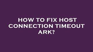 How to fix host connection timeout ark?