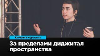 За пределами диджитал пространства | Катерина Мурысина | Prosmotr