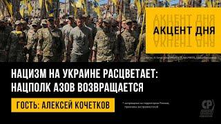 Нацизм на Украине расцветает: нацполк Азов возвращается. Алексей Кочетков