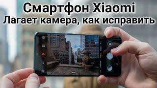 Тормозит, зависает, лагает камера смартфона Xiaomi, снимает с задержкой, рябит - решение проблемы