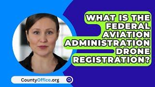 What Is The Federal Aviation Administration Drone Registration? - CountyOffice.org
