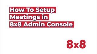 How to Setup Meetings in 8x8 Admin Console