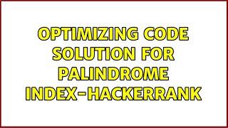 Optimizing code solution for Palindrome Index-Hackerrank