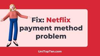 Fix: Netflix "There appears to be a problem with the payment method you are trying to use"