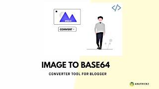 Image to Base64 Converter Tool for Blogger | Anutrickz