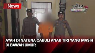 Ayah di Natuna Cabuli Anak Tiri yang Masih di Bawah Umur