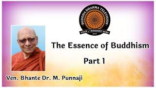 The Essence of Buddhism part 1 Ven. Bhante Dr. M. Punnaji