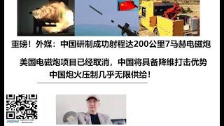 重磅！外媒：中国研制成功射程达200公里7马赫电磁炮！美国电磁炮项目已经取消，中国将具备降维打击优势，中国炮火压制几乎无限供给！