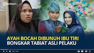 Ayah Bocah Dibunuh Ibu Tiri Bongkar Tabiat Asli Iftahurrahmah Selama Menikah, Akting Lemah Lembut