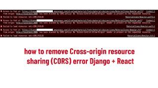 how to remove Cross-origin resource sharing (CORS) error Django + React