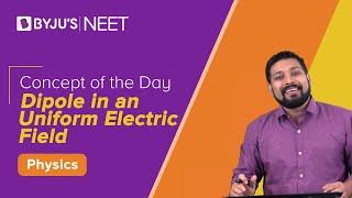 Dipole in an Uniform Electric Field | PHYSICS | NEET | Concept of the Day | Mrinal Sir