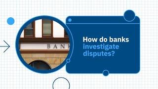 How do banks investigate disputes?