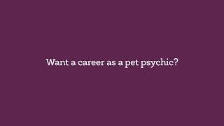 If you want to start a career as a Pet Psychic, we’re not the school for you.