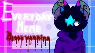 Everyday {MEME}(Blood warning) [!OLD!]