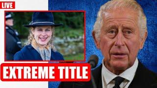 1 MIN AGO Charlse Offers Lady Louise A Royal Title And REVEALED Real Reason Why She Has No Title