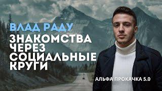 Знакомства через социальные круги. Влад Раду | Альфа Прокачка 5.0