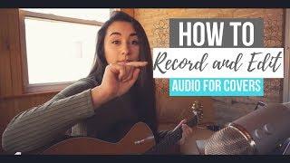 HOW TO: Record + Edit Audio for Covers
